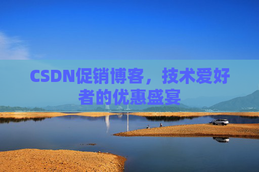 CSDN促销博客，技术爱好者的优惠盛宴